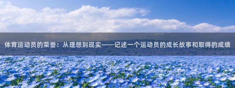 op7体育平台：体育运动员的荣誉：从理想到现实——记述一个运动员的成长故事和取得的成绩